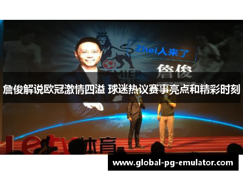 詹俊解说欧冠激情四溢 球迷热议赛事亮点和精彩时刻