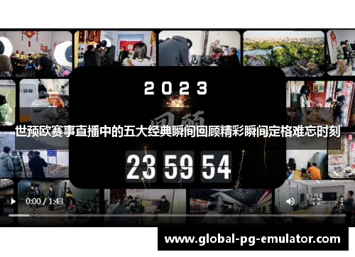 世预欧赛事直播中的五大经典瞬间回顾精彩瞬间定格难忘时刻