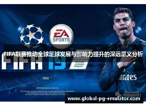 FIFA联赛推动全球足球发展与影响力提升的深远意义分析