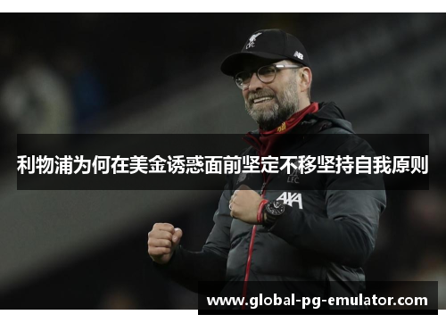 利物浦为何在美金诱惑面前坚定不移坚持自我原则