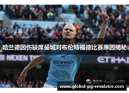 哈兰德因伤缺席曼城对布伦特福德比赛原因揭秘