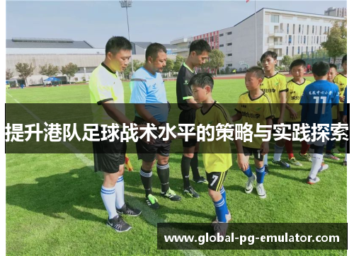 提升港队足球战术水平的策略与实践探索