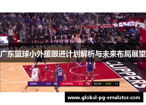 广东篮球小外援跟进计划解析与未来布局展望