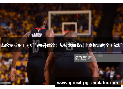 杰伦罗斯水平分析与提升建议：从技术细节到比赛智慧的全面解析