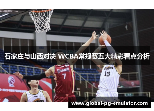 石家庄与山西对决 WCBA常规赛五大精彩看点分析 石家庄与山西对决 WCBA常规赛五大精彩看点分析