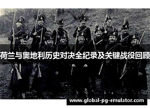 荷兰与奥地利历史对决全纪录及关键战役回顾 荷兰与奥地利历史对决全纪录及关键战役回顾