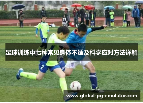足球训练中七种常见身体不适及科学应对方法详解