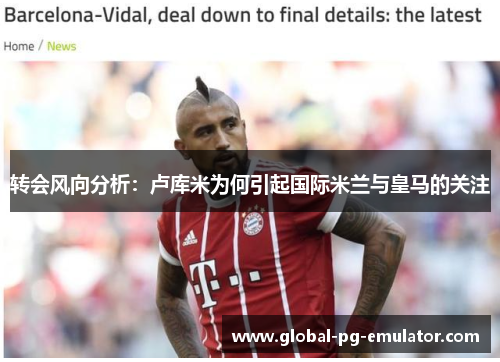 转会风向分析：卢库米为何引起国际米兰与皇马的关注