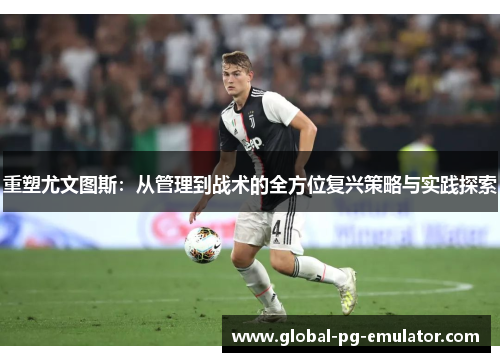 重塑尤文图斯：从管理到战术的全方位复兴策略与实践探索