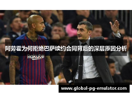 阿劳霍为何拒绝巴萨续约合同背后的深层原因分析