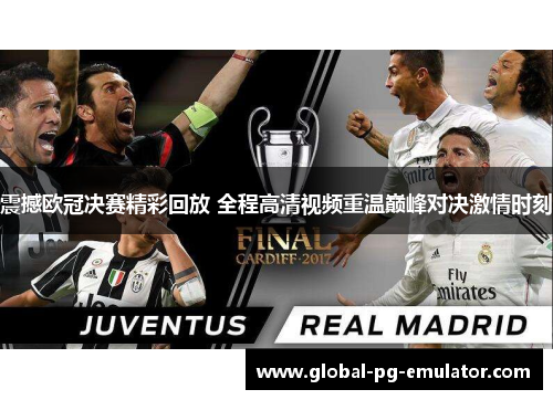 震撼欧冠决赛精彩回放 全程高清视频重温巅峰对决激情时刻