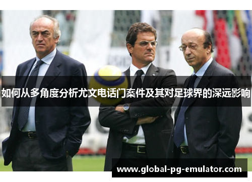 如何从多角度分析尤文电话门案件及其对足球界的深远影响