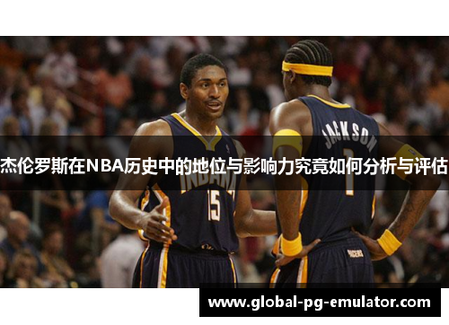 杰伦罗斯在NBA历史中的地位与影响力究竟如何分析与评估