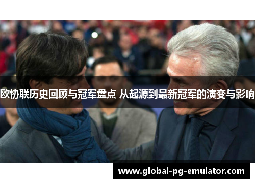 欧协联历史回顾与冠军盘点 从起源到最新冠军的演变与影响 欧协联历史回顾与冠军盘点 从起源到最新冠军的演变与影响