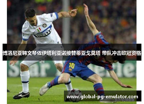 博洛尼亚聘文琴佐伊塔利亚诺接替蒂亚戈莫塔 带队冲击欧冠资格