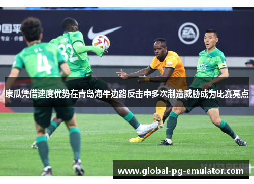 康瓜凭借速度优势在青岛海牛边路反击中多次制造威胁成为比赛亮点 康瓜凭借速度优势在青岛海牛边路反击中多次制造威胁成为比赛亮点